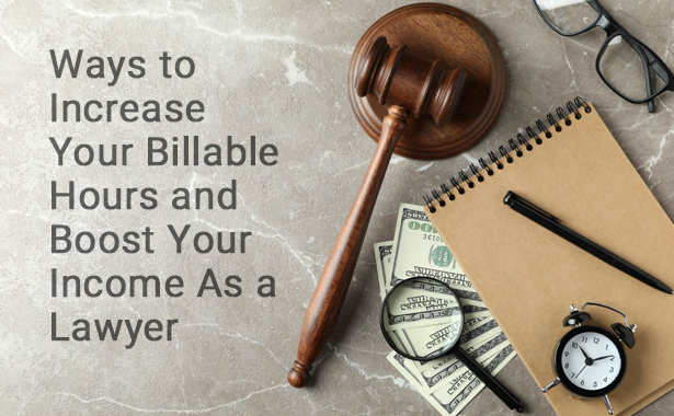 5 Ways to Increase Your Billable Hours and Boost Your Income As a Lawyer