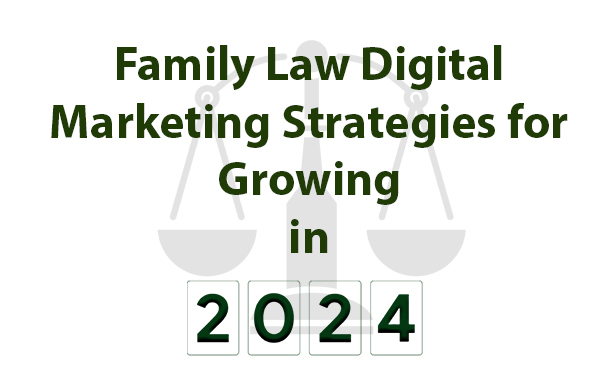 Family Law Digital Marketing Strategies for Growing in 2024